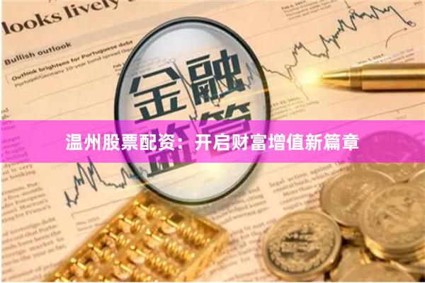 温州股票配资：开启财富增值新篇章
