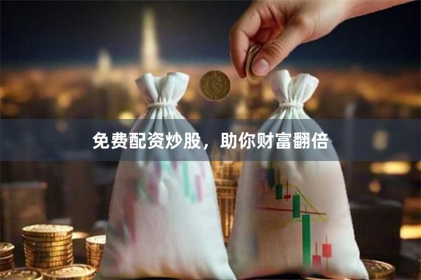 免费配资炒股，助你财富翻倍