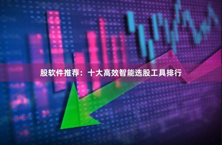 股软件推荐：十大高效智能选股工具排行