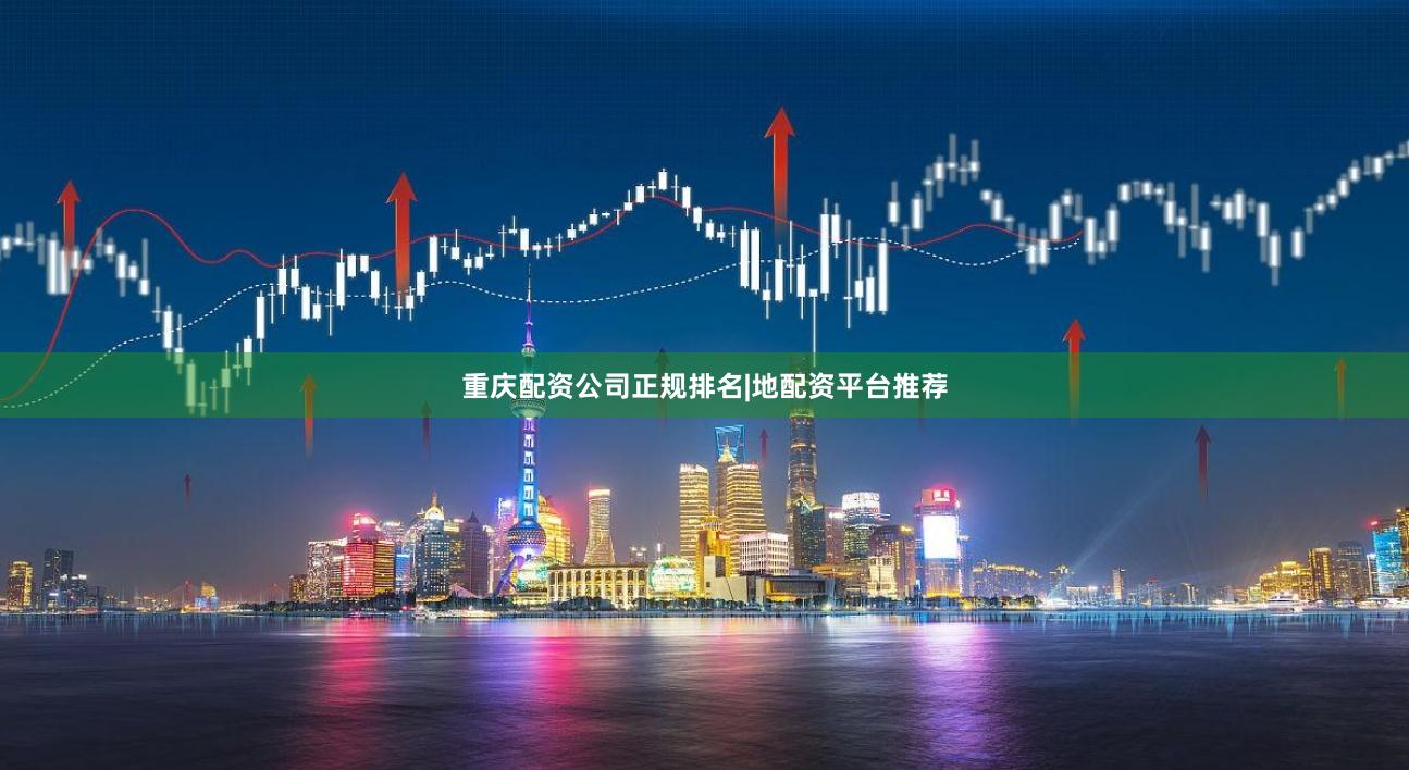 重庆配资公司正规排名|地配资平台推荐