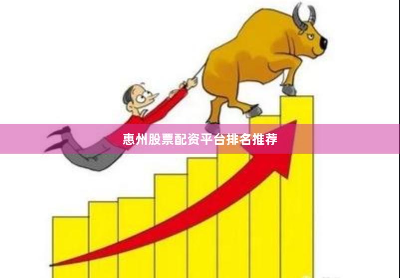 惠州股票配资平台排名推荐
