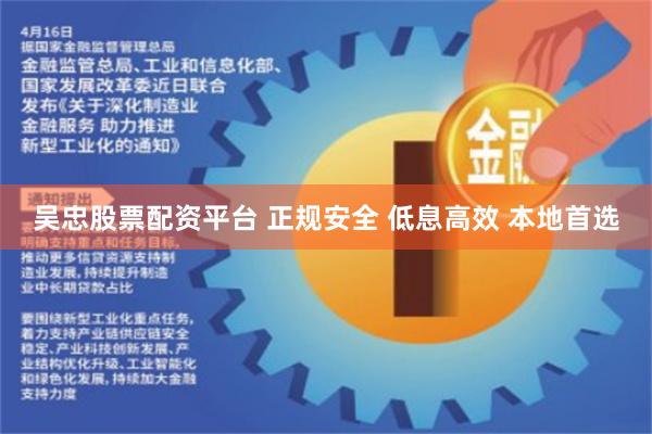吴忠股票配资平台 正规安全 低息高效 本地首选