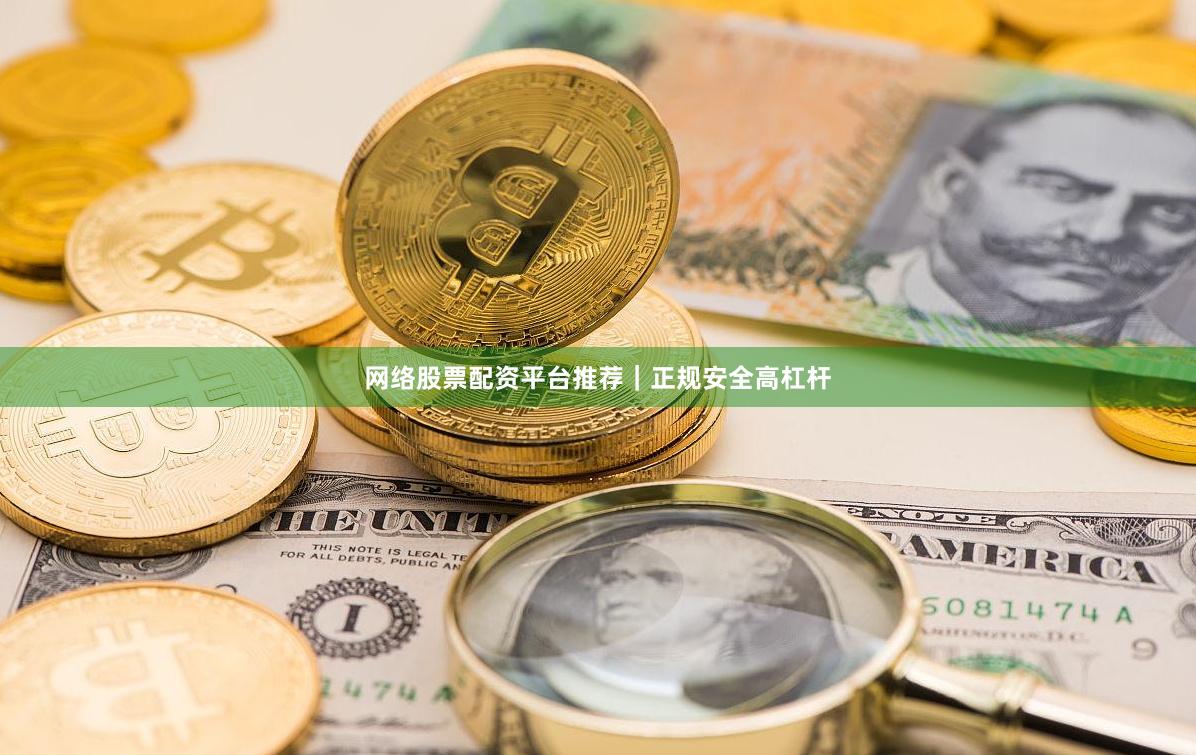 网络股票配资平台推荐｜正规安全高杠杆