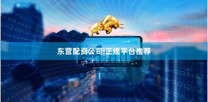 东营配资公司|正规平台推荐