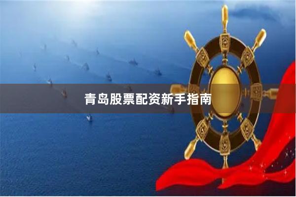青岛股票配资新手指南