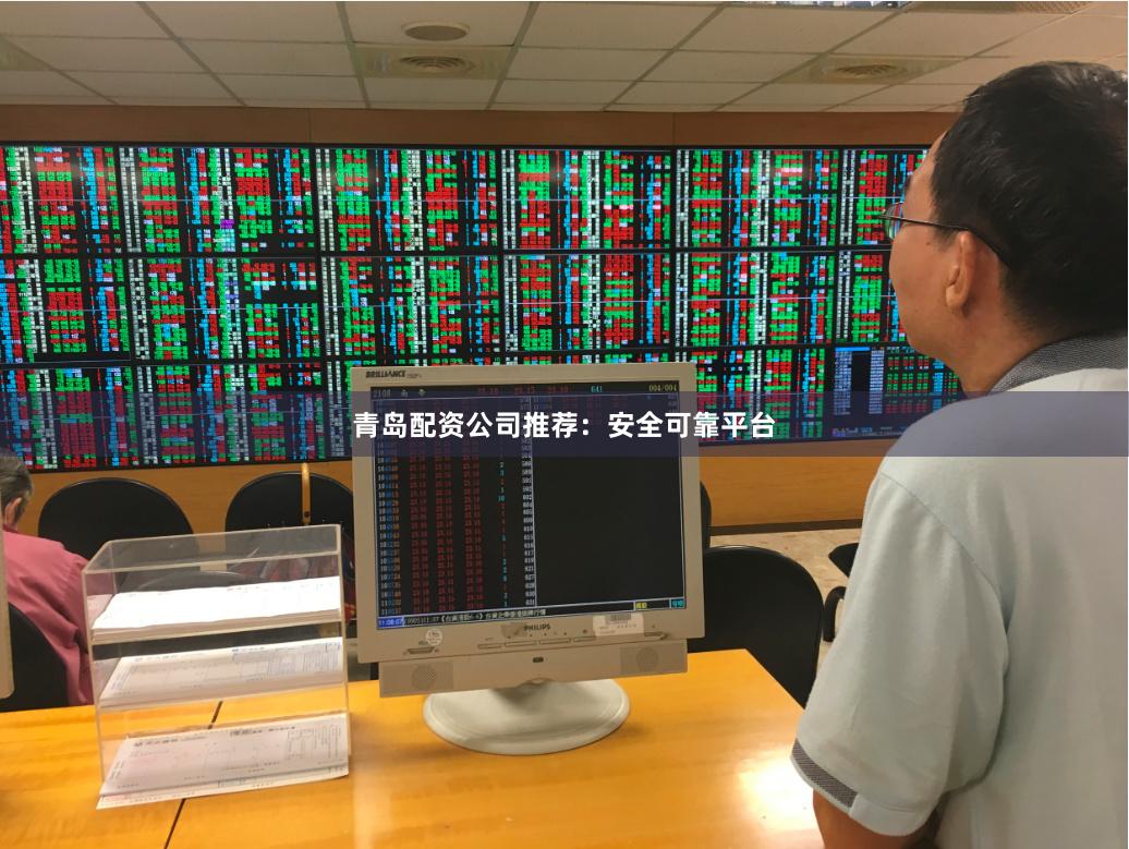 青岛配资公司推荐：安全可靠平台
