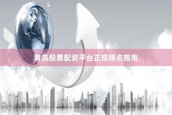 青岛股票配资平台正规排名指南