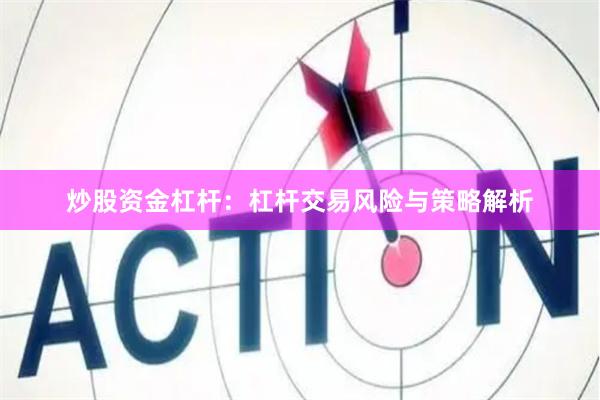 炒股资金杠杆：杠杆交易风险与策略解析